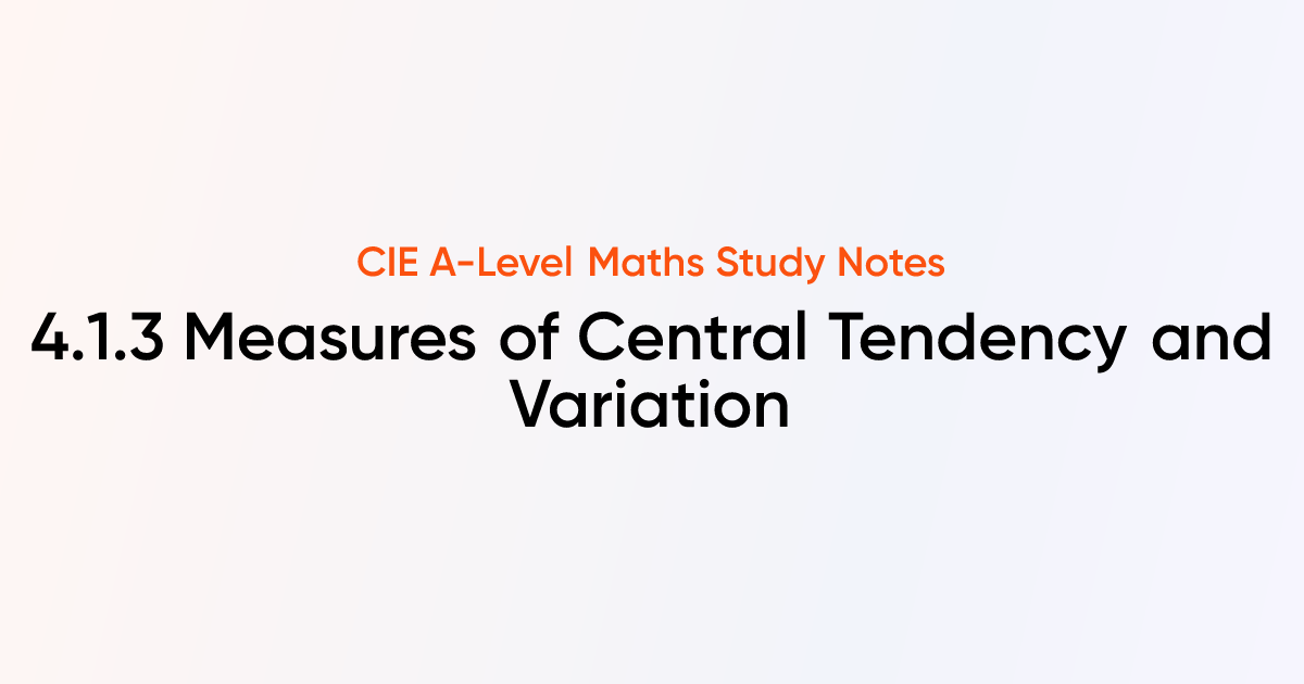 Measures of central tendency and variation 4 1 3 cie a level maths