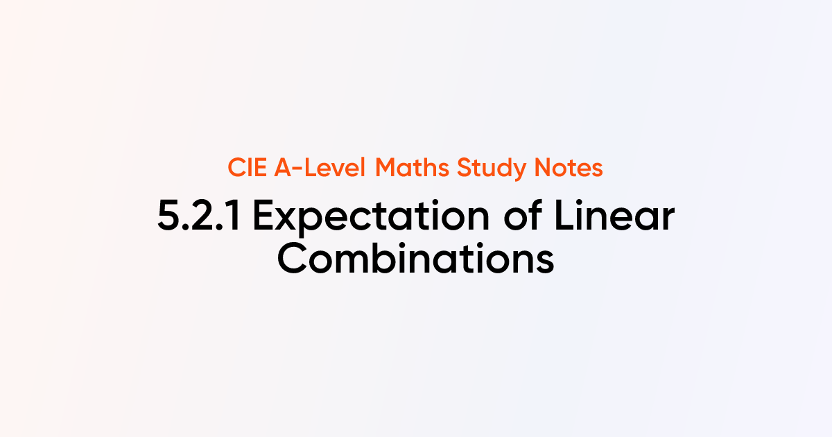 Expectation of Linear Combinations (5.2.1) | CIE A-Level Maths Notes ...