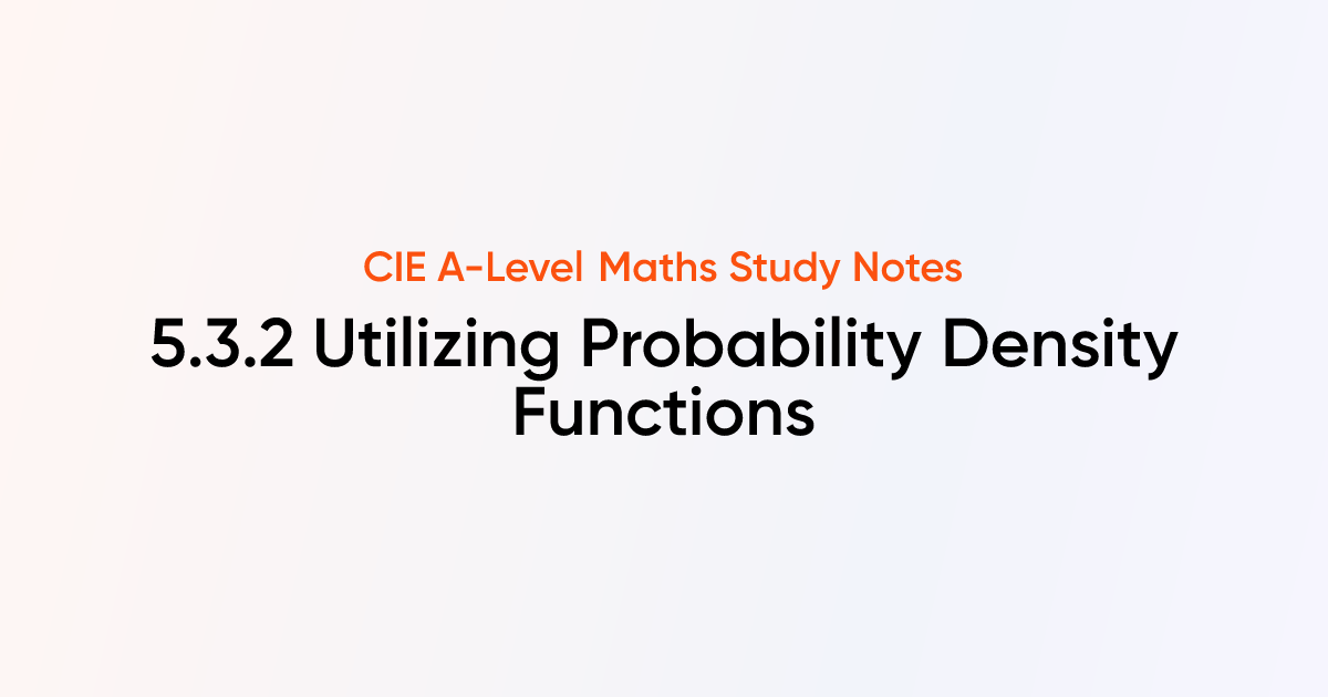 Utilizing Probability Density Functions (5.3.2) | CIE A-Level Maths ...