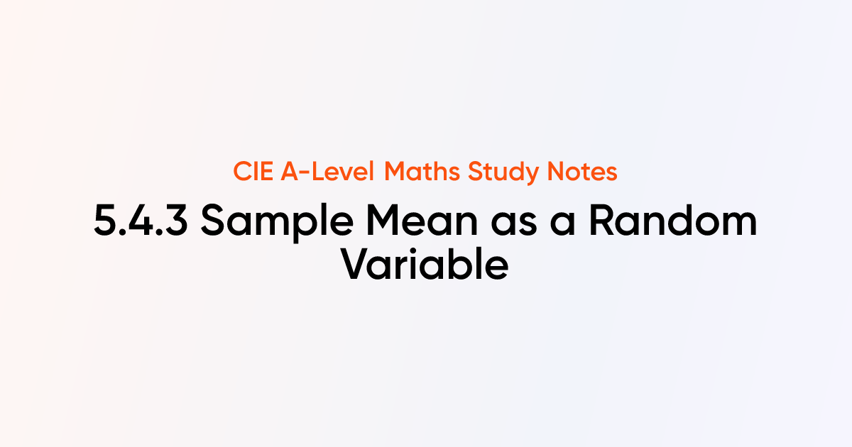 Sample Mean as a Random Variable (5.4.3) | CIE A-Level Maths Notes ...