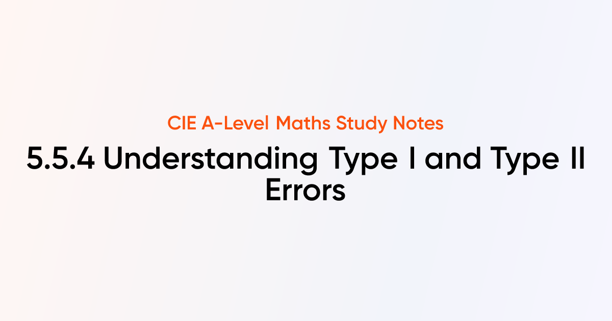 Understanding Type I and Type II Errors (5.5.4) | CIE A-Level Maths ...