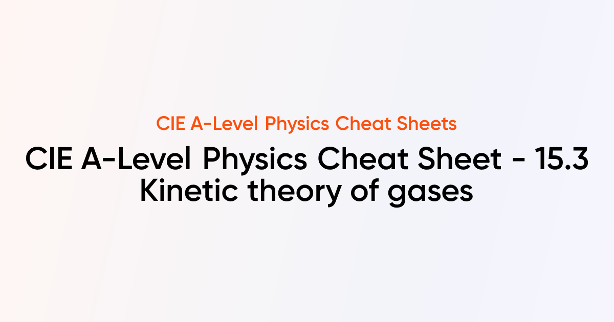 CIE A-Level Physics Cheat Sheet - 15.3 Kinetic theory of gases | CIE A ...