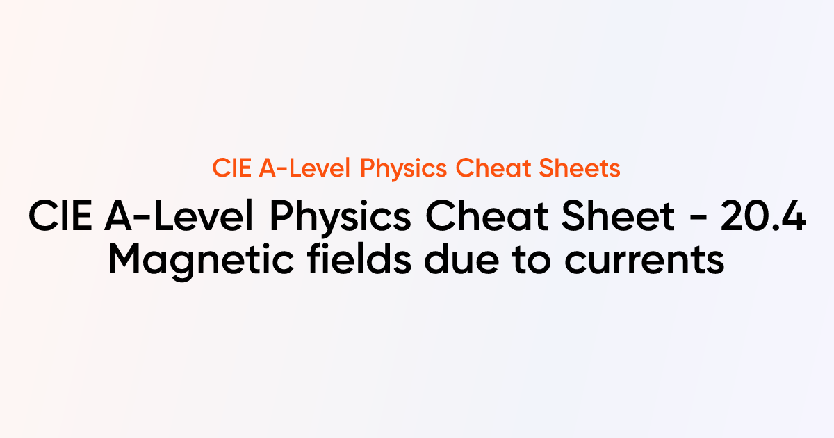 CIE A-Level Physics Cheat Sheet - 20.4 Magnetic fields due to currents ...