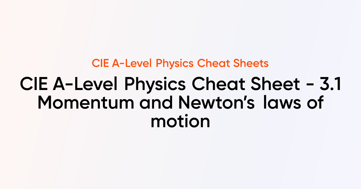 CIE A-Level Physics Cheat Sheet - 3.1 Momentum and Newton’s laws of ...