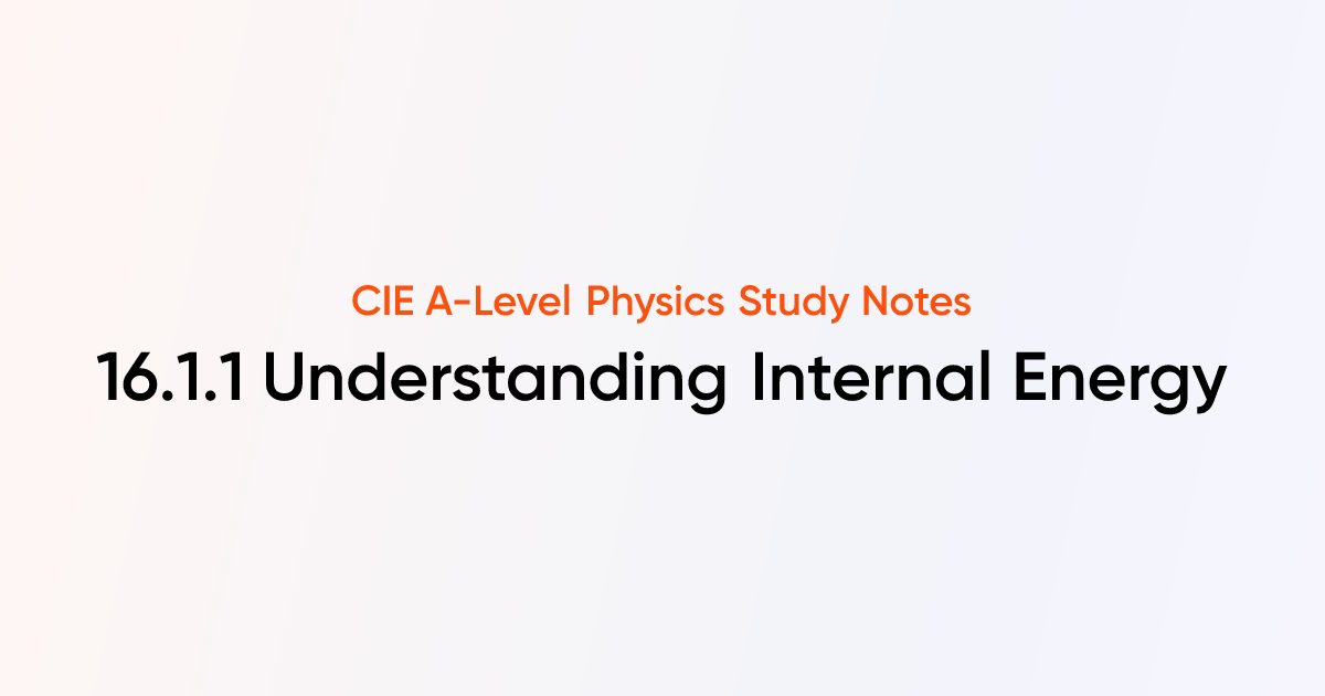 Understanding Internal Energy (16.1.1) | CIE A-Level Physics Notes ...
