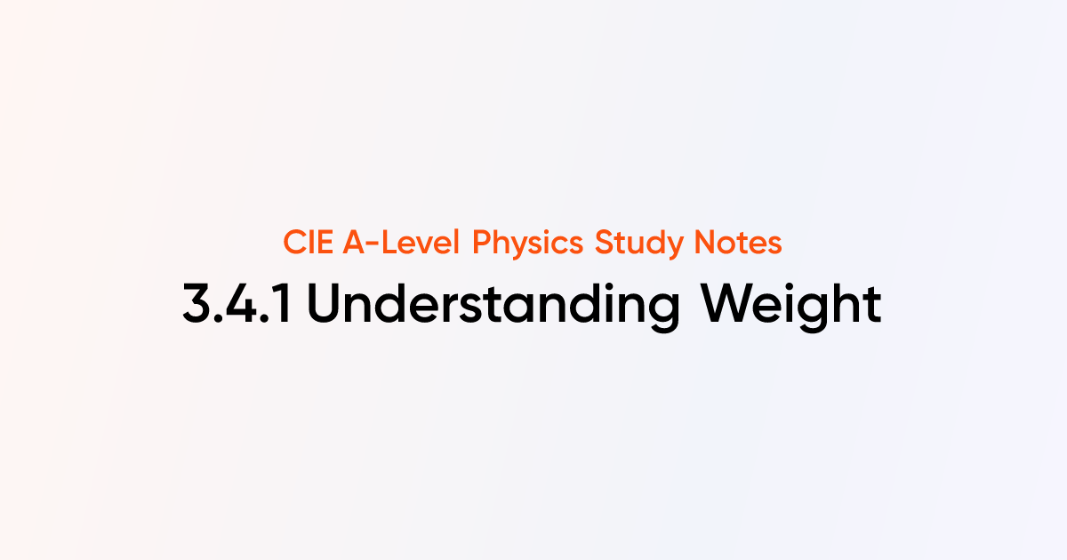 Understanding Weight (3.4.1) | CIE A-Level Physics Notes | TutorChase