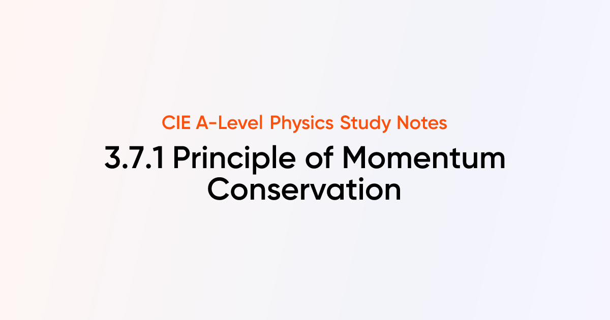 Principle of Momentum Conservation (3.7.1) | CIE A-Level Physics Notes ...