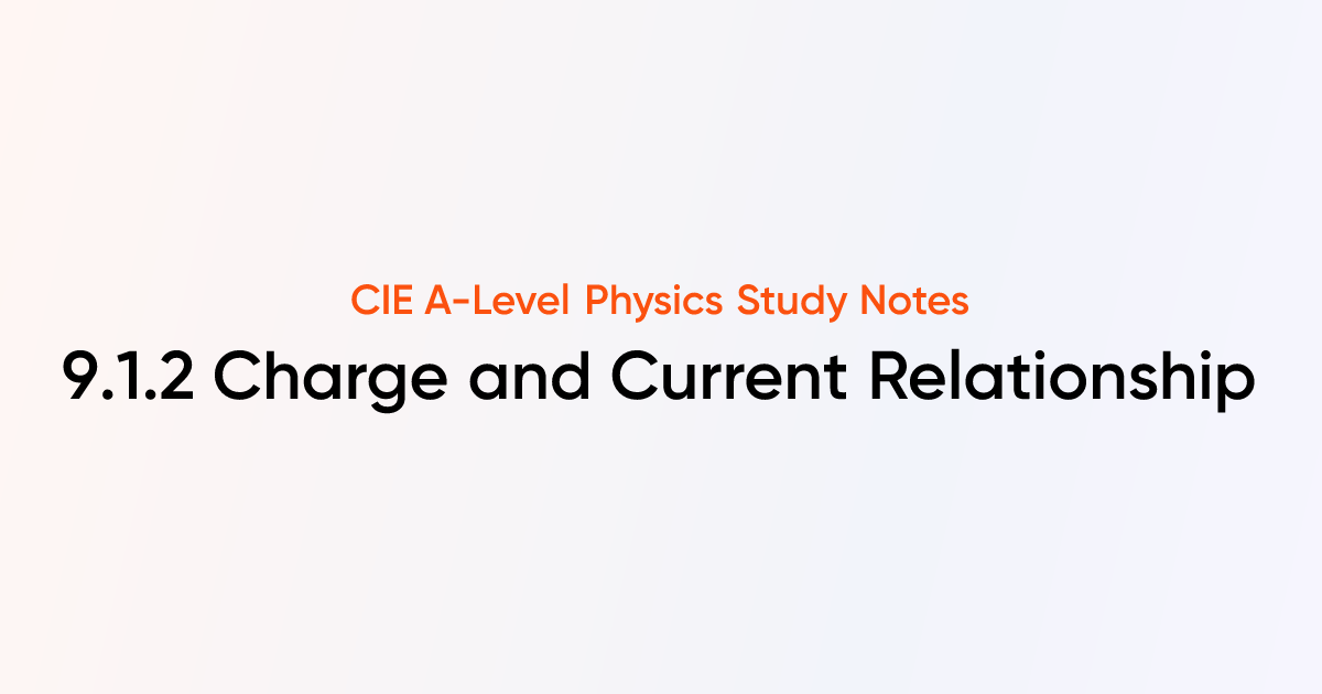 Charge and Current Relationship (9.1.2) | CIE A-Level Physics Notes ...