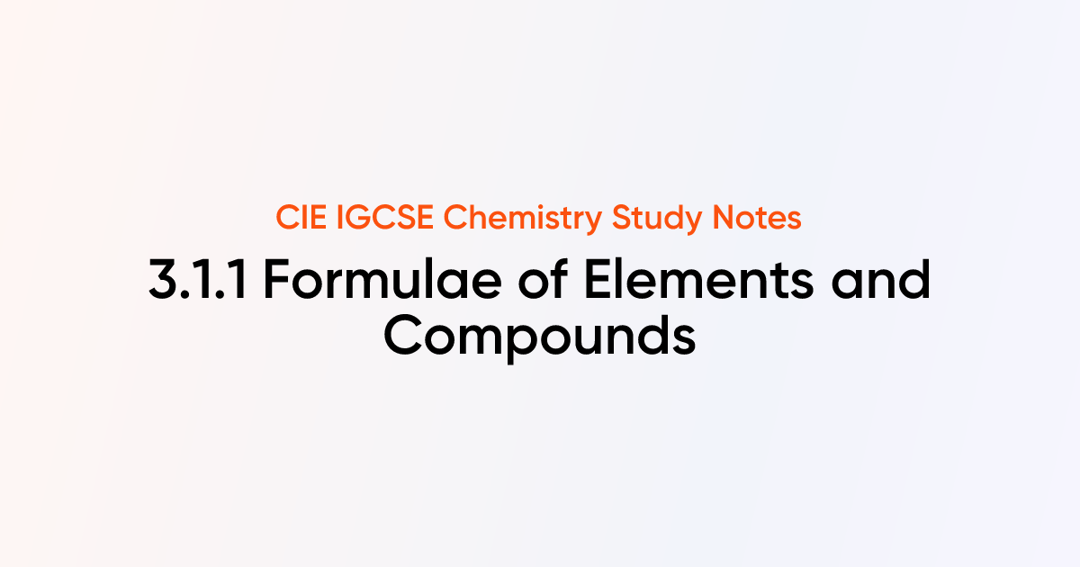 Formulae of Elements and Compounds (3.1.1) | CIE IGCSE Chemistry Notes ...