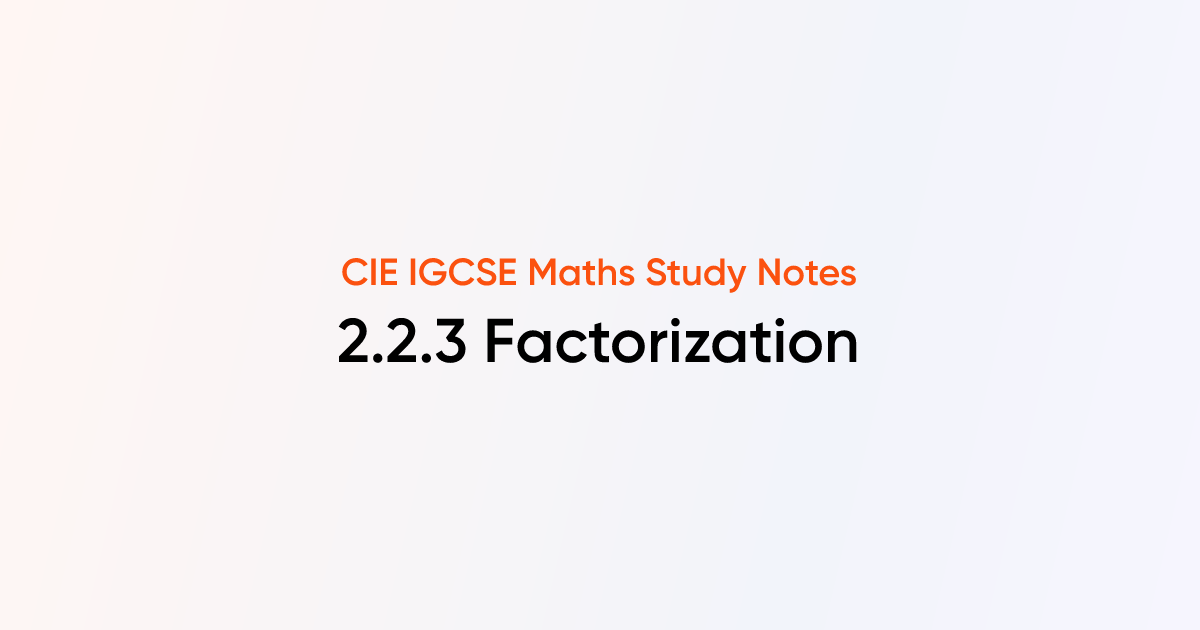 Factorization (2.2.3) | CIE IGCSE Maths | TutorChase