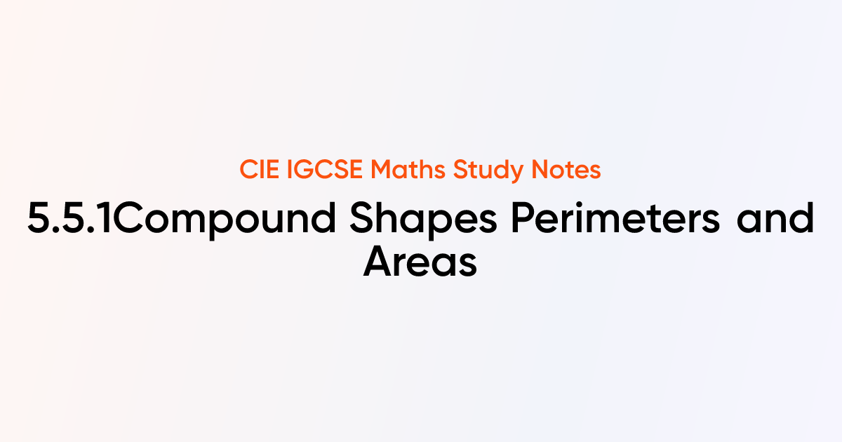 Compound Shapes Perimeters and Areas (5.5.1) | CIE IGCSE Maths | TutorChase