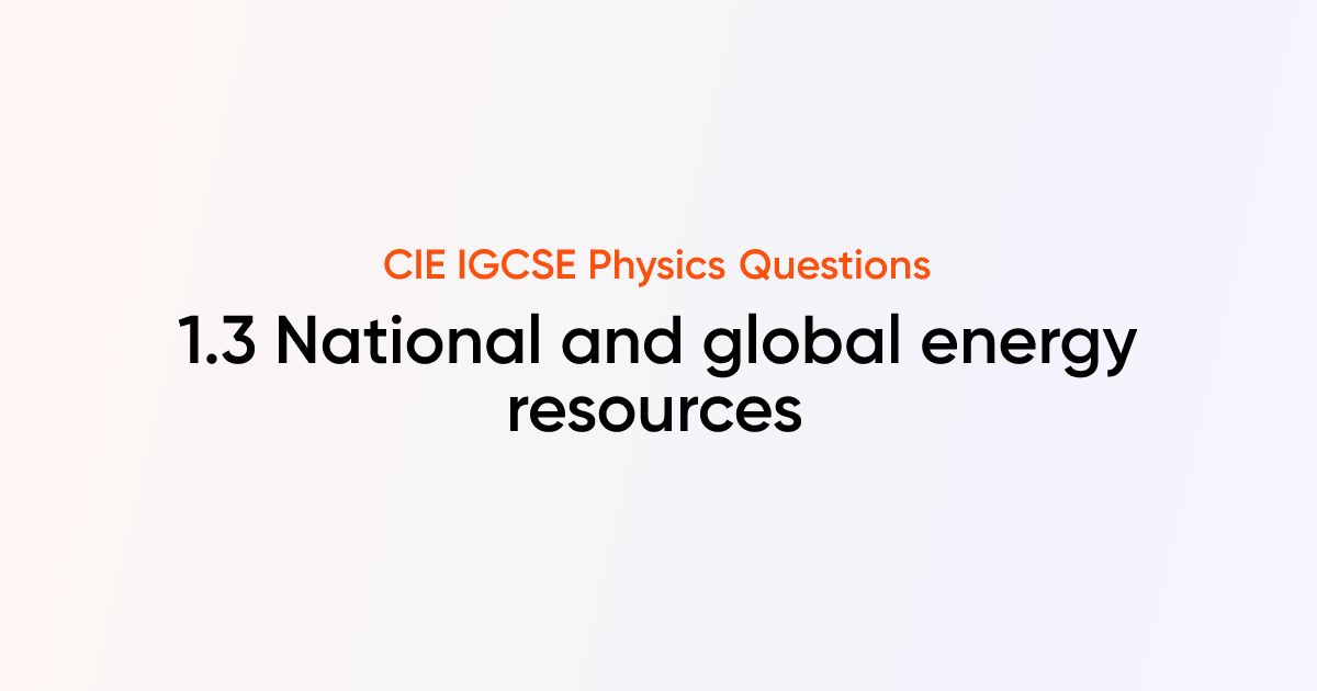 CIE IGCSE Physics - 1.3 National and global energy resources