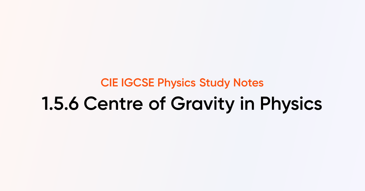 Centre of Gravity in Physics (1.5.6) | CIE IGCSE Physics Notes | TutorChase