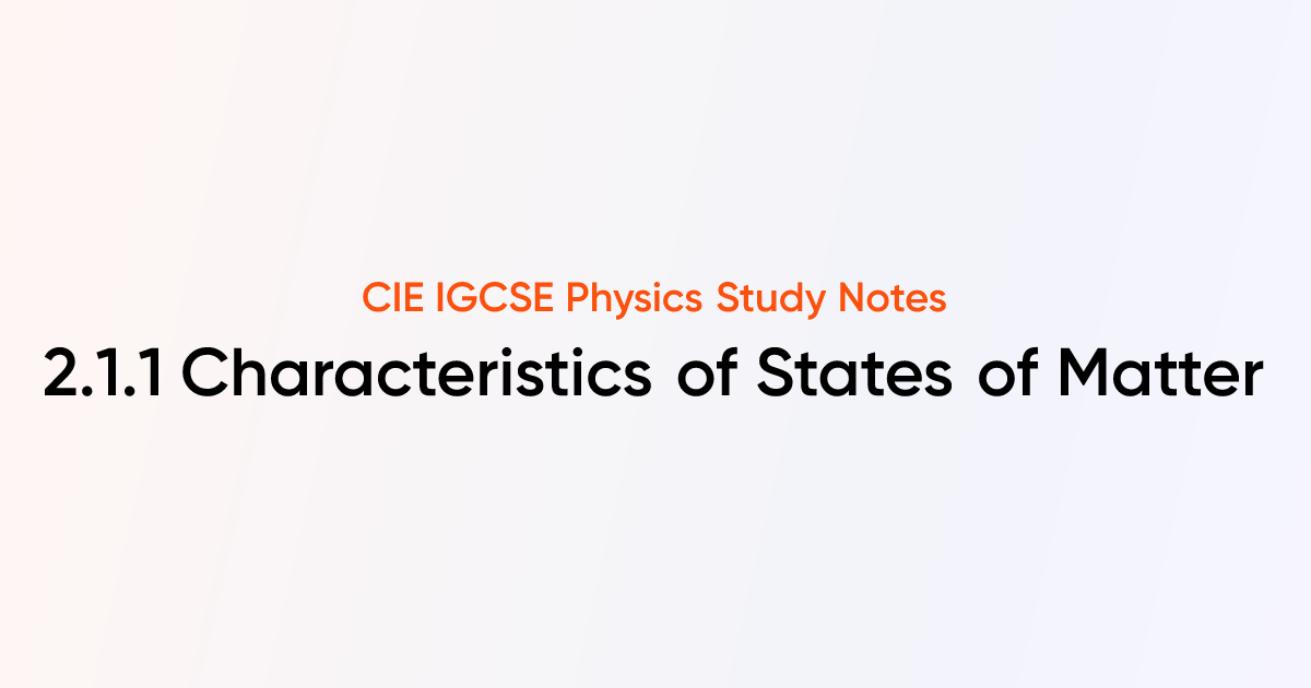Characteristics of States of Matter (2.1.1) | CIE IGCSE Physics Notes ...