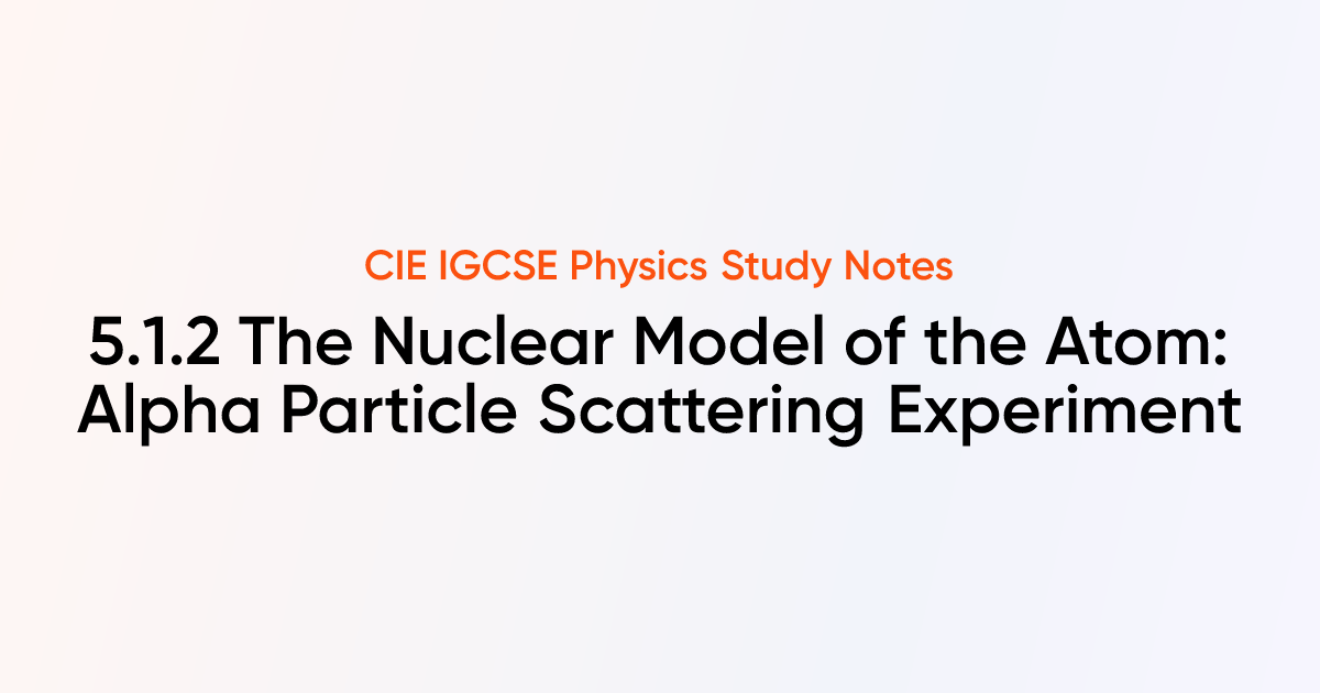 The Nuclear Model of the Atom: Alpha Particle Scattering Experiment (5. ...