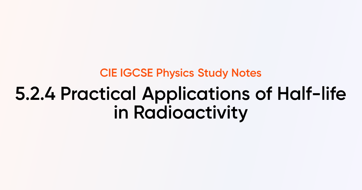 Practical Applications of Half-life in Radioactivity (5.2.4) | CIE ...