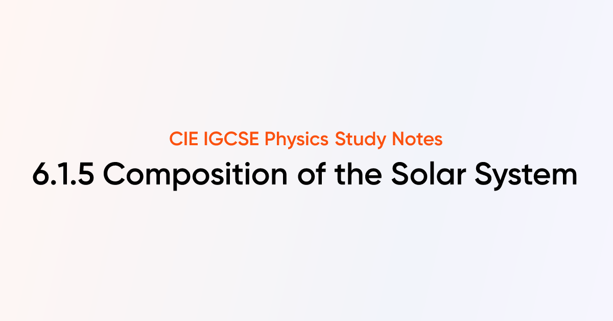 Composition of the Solar System (6.1.5) | CIE IGCSE Physics Notes ...