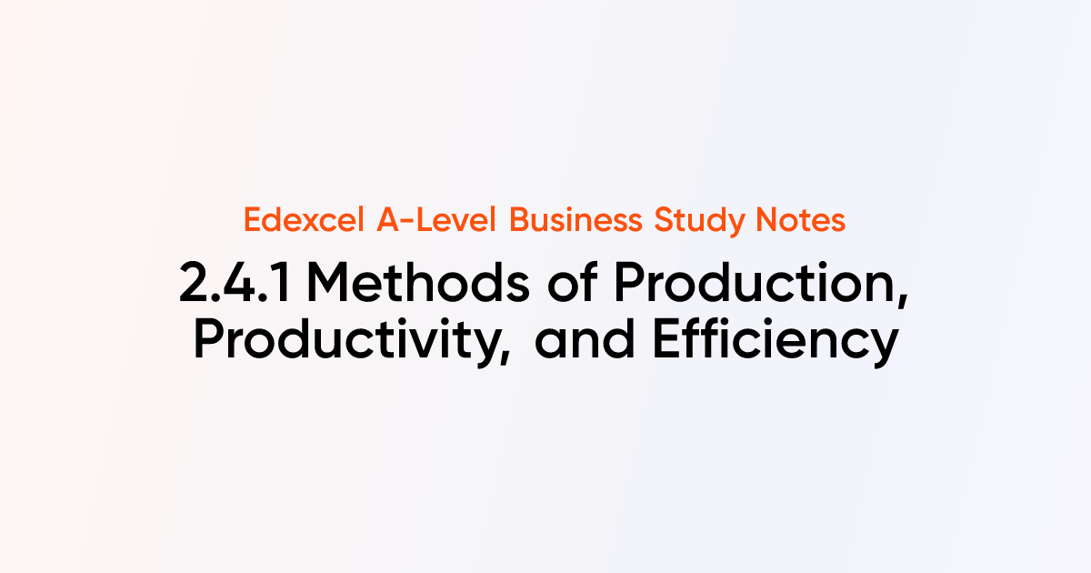 Methods of Production, Productivity, and Efficiency (2.4.1) | Edexcel A ...