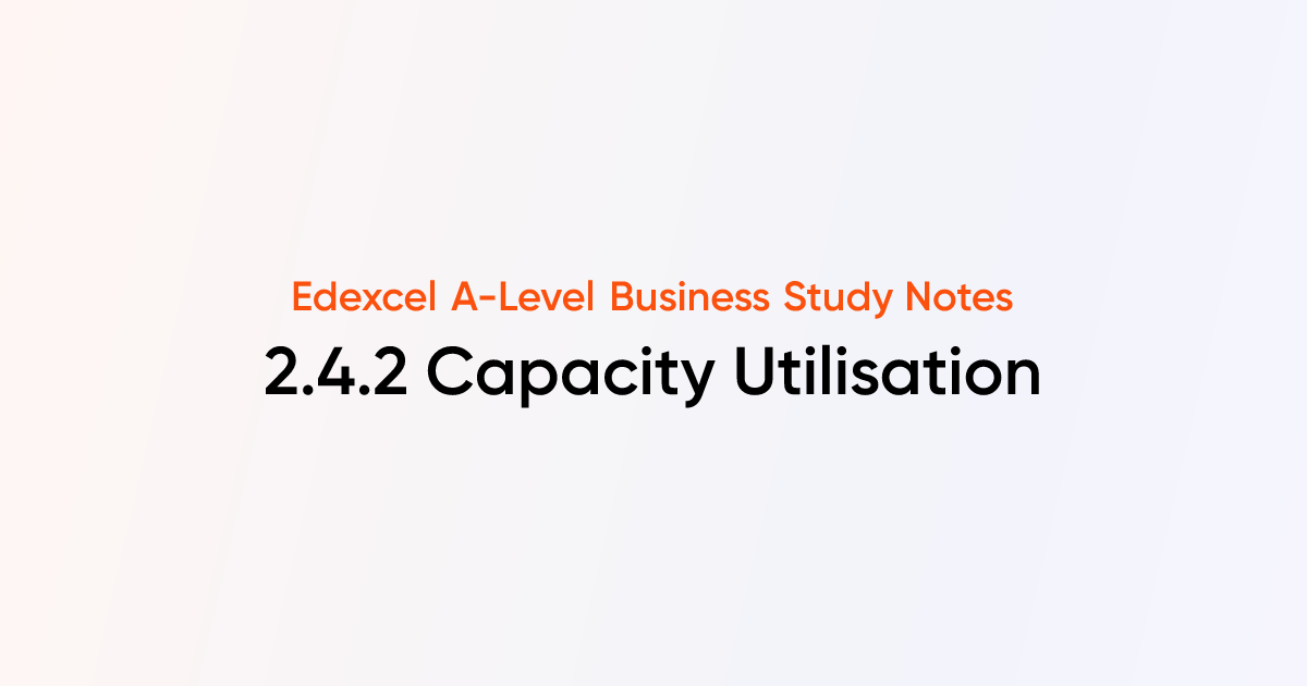 Capacity Utilisation (2.4.2) | Edexcel A-Level Business Notes | TutorChase