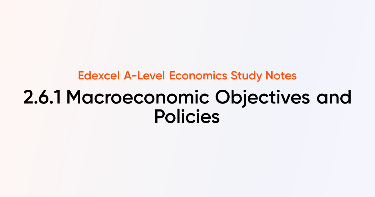 2.6.1 Macroeconomic Objectives and Policies | Edexcel A-Level Economics ...