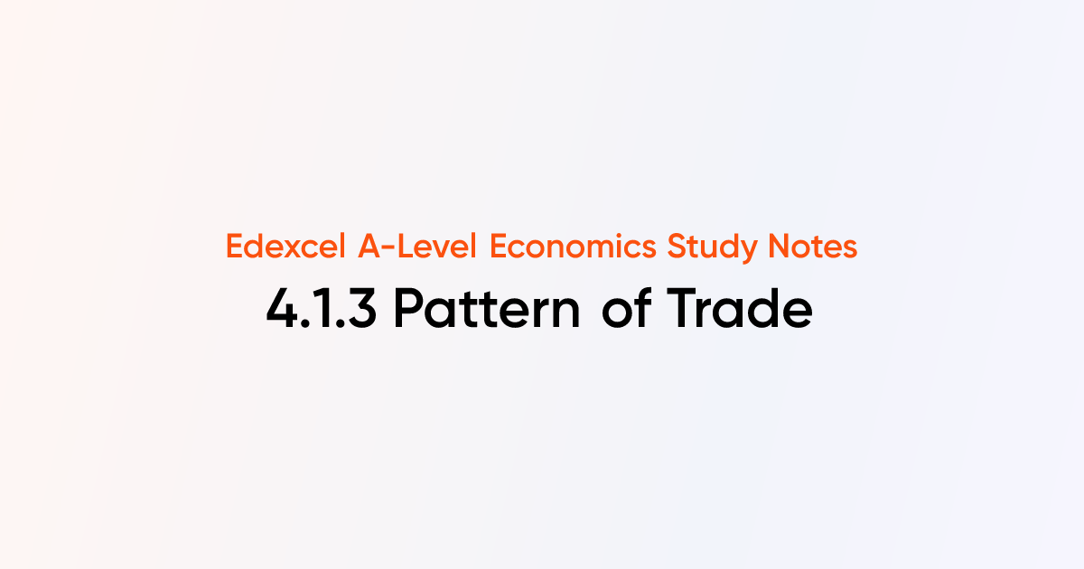 4.1.3 Pattern of Trade | Edexcel A-Level Economics Notes | TutorChase