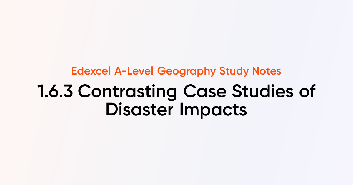 1.6.3 Contrasting Case Studies of Disaster Impacts | Edexcel A-Level ...
