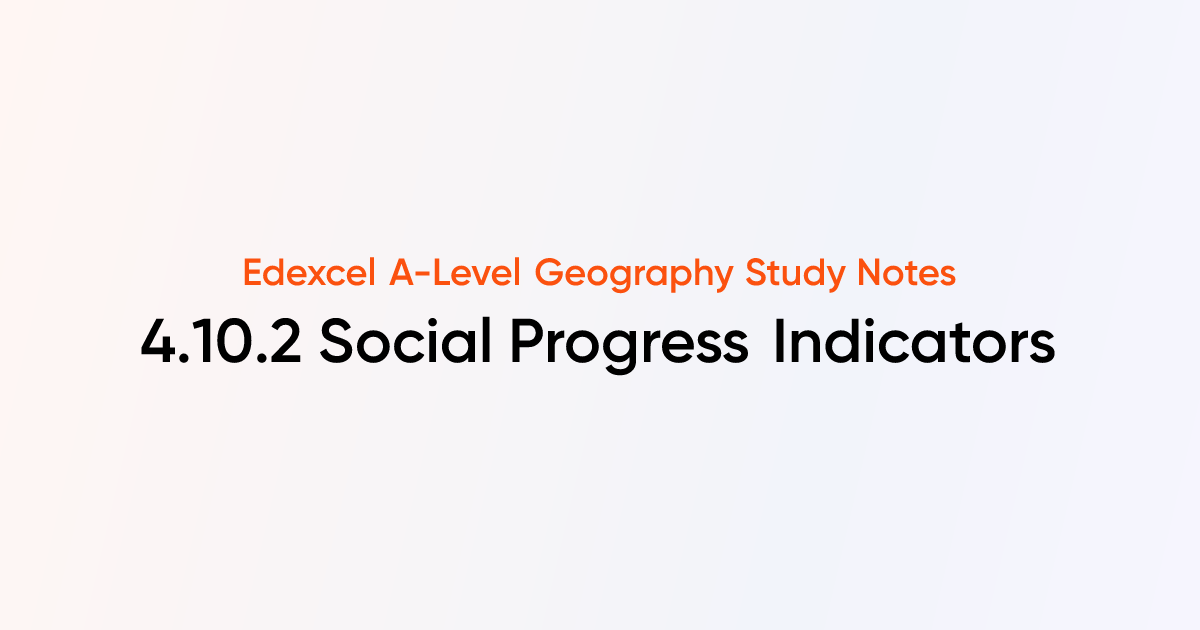 4.10.2 Social Progress Indicators | Edexcel A-Level Geography | TutorChase