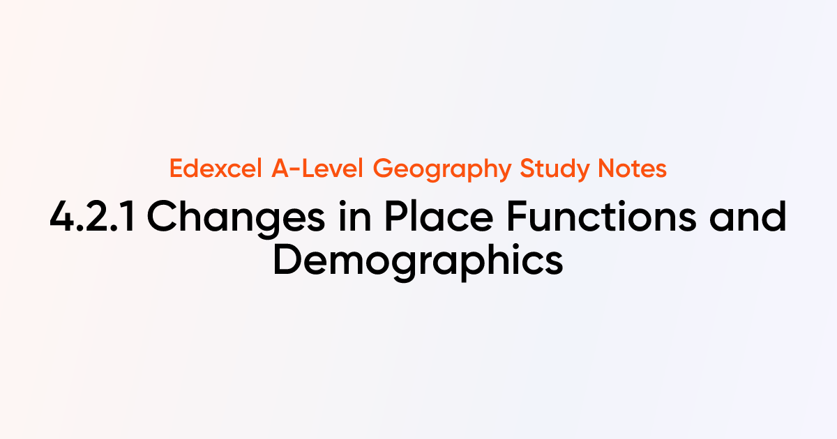 4.2.1 Changes in Place Functions and Demographics | Edexcel A-Level ...