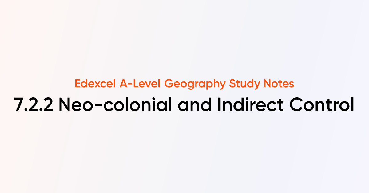 7.2.2 Neo-colonial and Indirect Control | Edexcel A-Level Geography ...