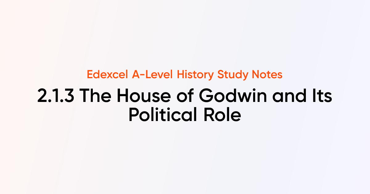 2.1.3 The House of Godwin and Its Political Role | Edexcel A-Level ...