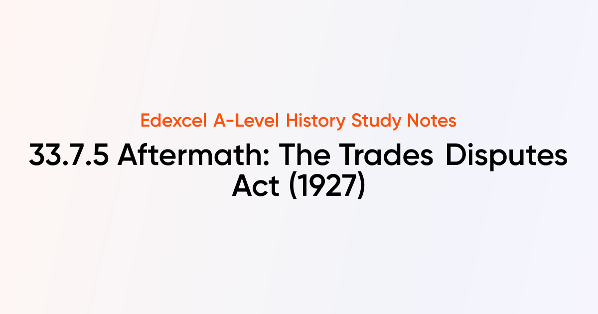 33.7.5 Aftermath: The Trades Disputes Act (1927) | Edexcel A-Level ...