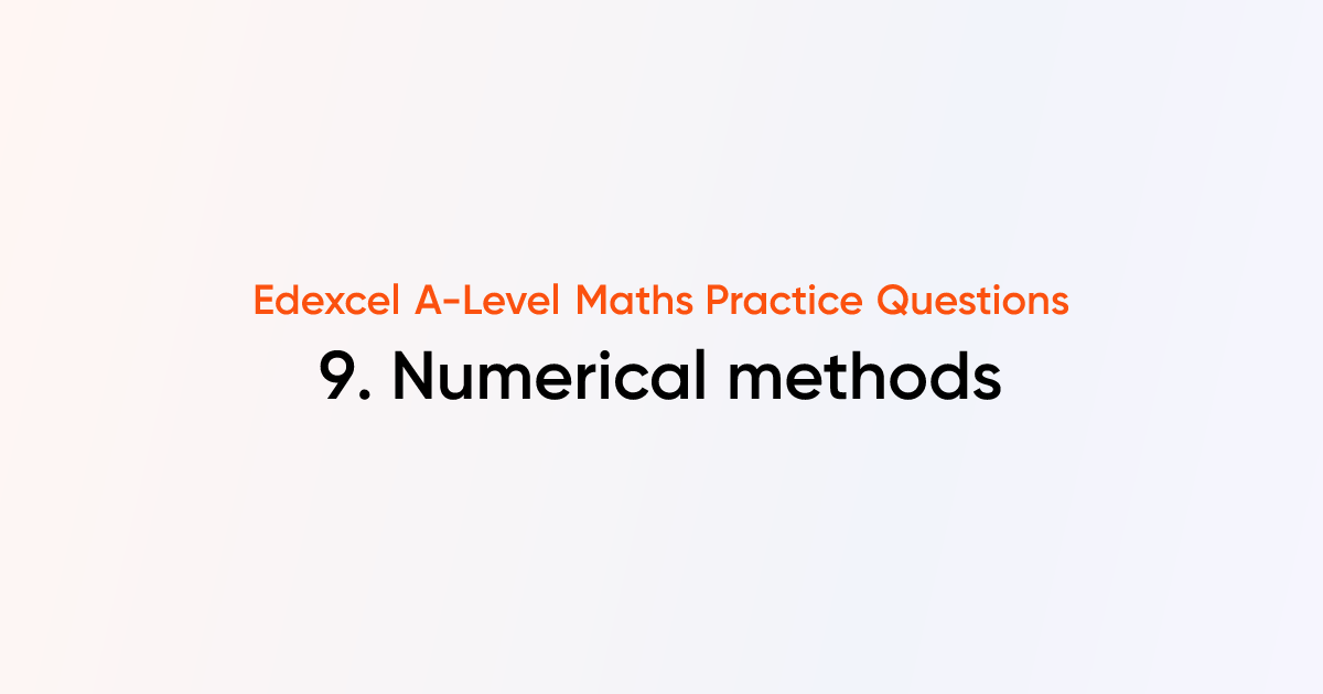 Edexcel A-Level Maths - 9. Numerical methods