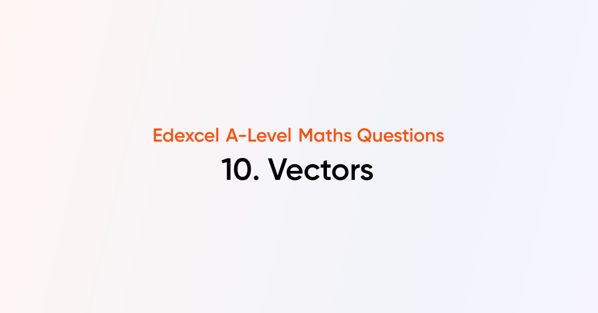 Edexcel A-Level Maths - 10. Vectors
