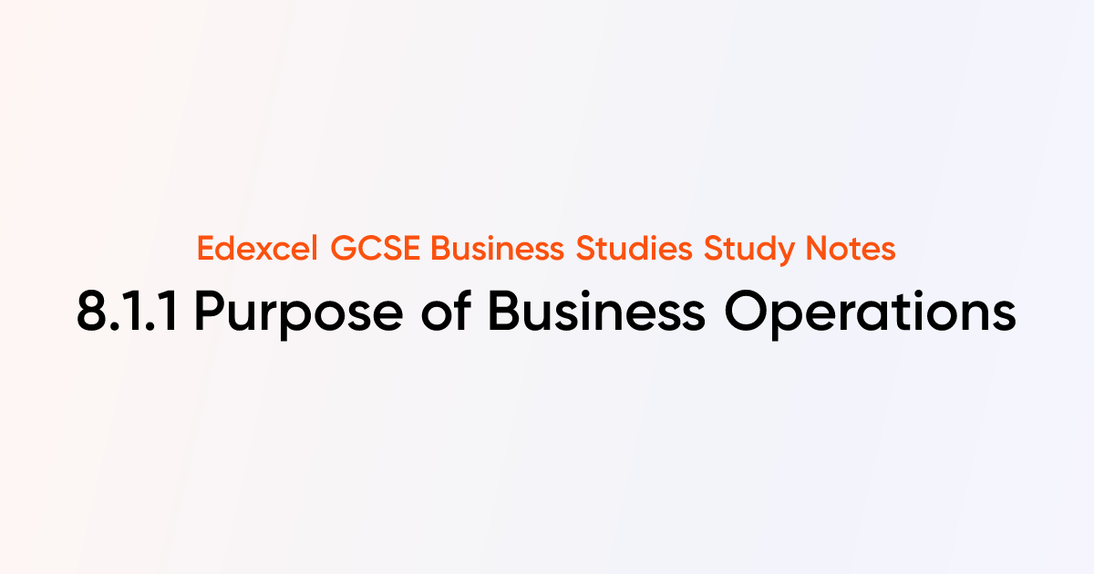 8.1.1 Purpose of Business Operations | Edexcel GCSE Business Studies ...