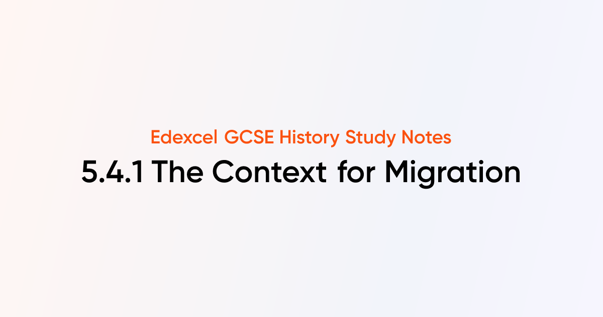 5.4.1 The Context for Migration | Edexcel GCSE History Notes | TutorChase