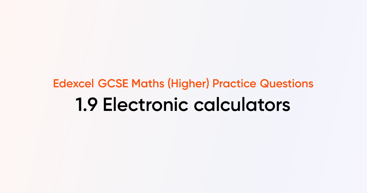 Edexcel GCSE Maths (Higher) 1.9 Electronic calculators TutorChase