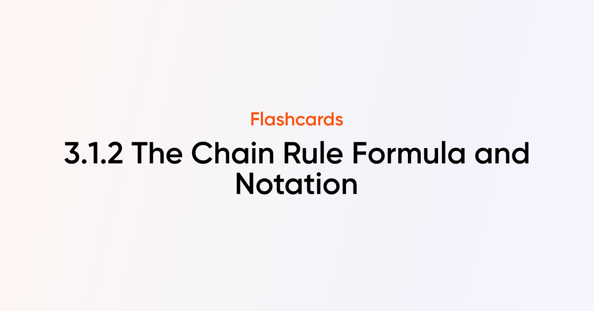 3.1.2 The Chain Rule Formula and Notation Flashcards | TutorChase