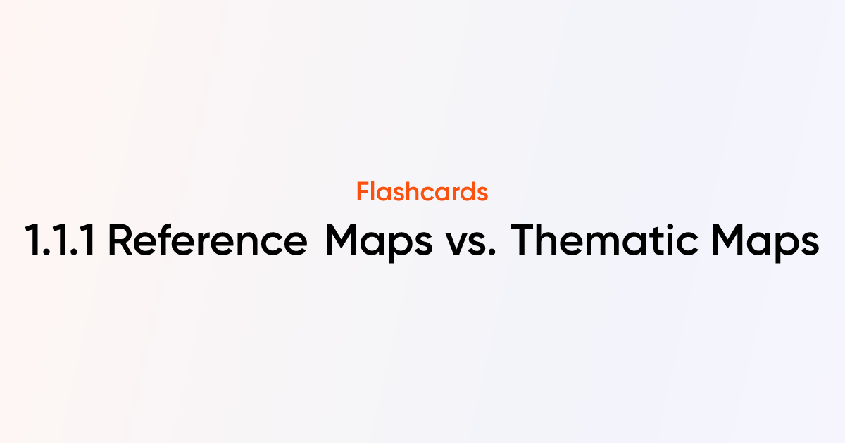 1.1.1 Reference Maps vs. Thematic Maps Flashcards | TutorChase