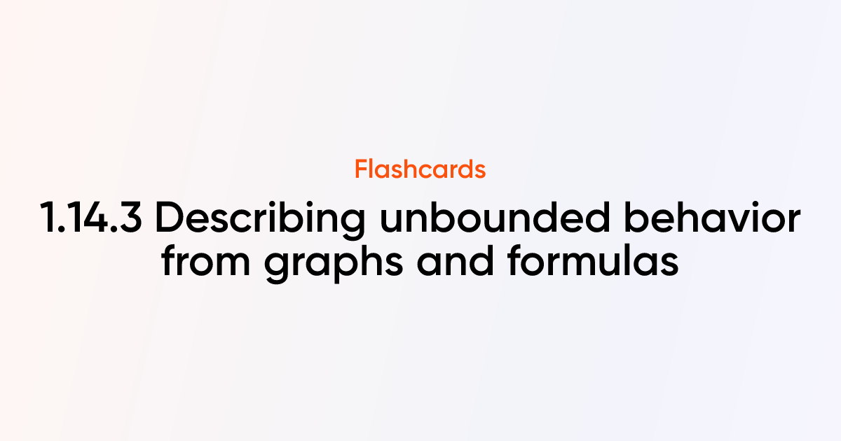 1.14.3 Describing unbounded behavior from graphs and formulas ...