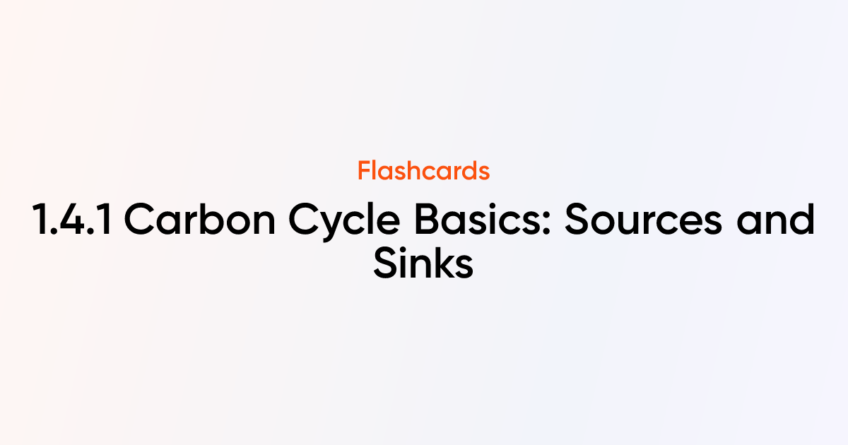 1.4.1 Carbon Cycle Basics: Sources and Sinks Flashcards | TutorChase
