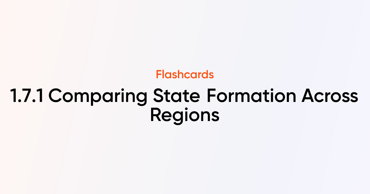 1.7.1 Comparing State Formation Across Regions Flashcards | TutorChase