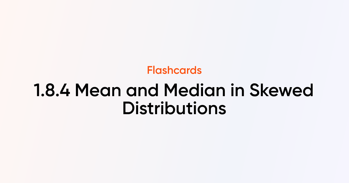 1.8.4 Mean and Median in Skewed Distributions Flashcards | TutorChase