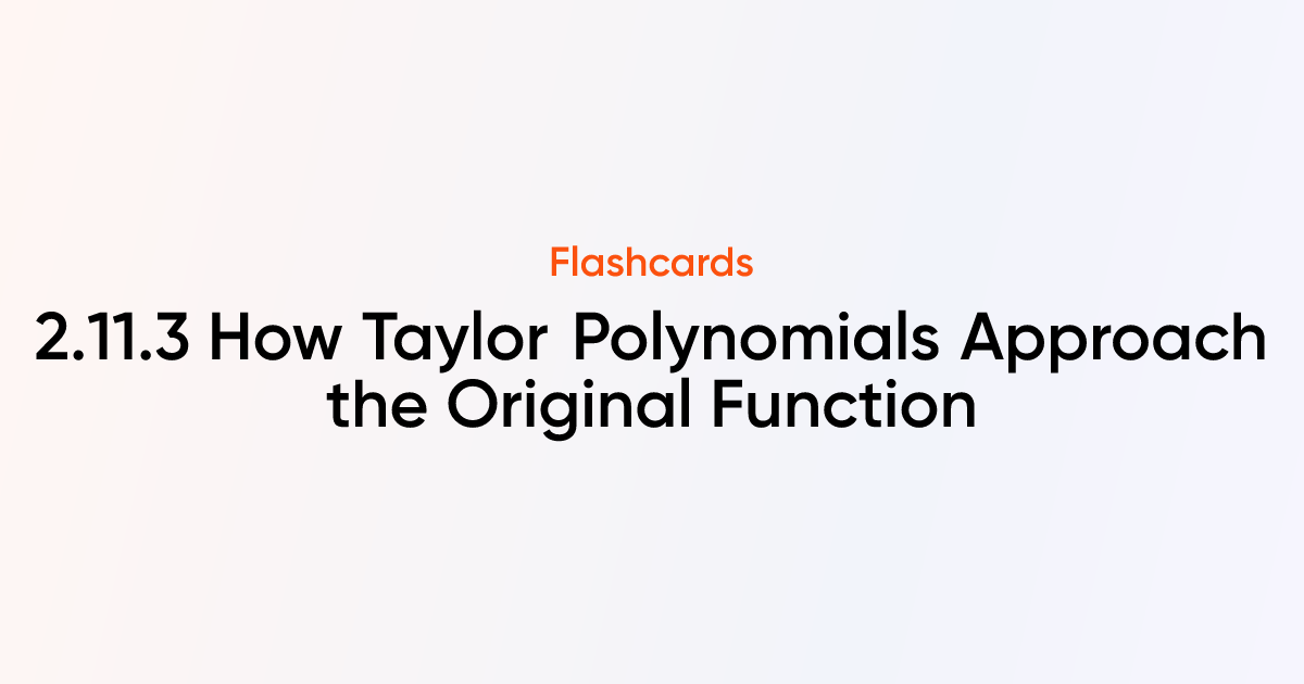 2.11.3 How Taylor Polynomials Approach the Original Function Flashcards ...