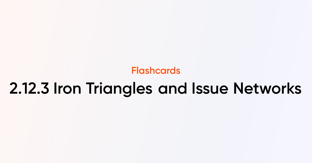 2.12.3 Iron Triangles and Issue Networks Flashcards | TutorChase