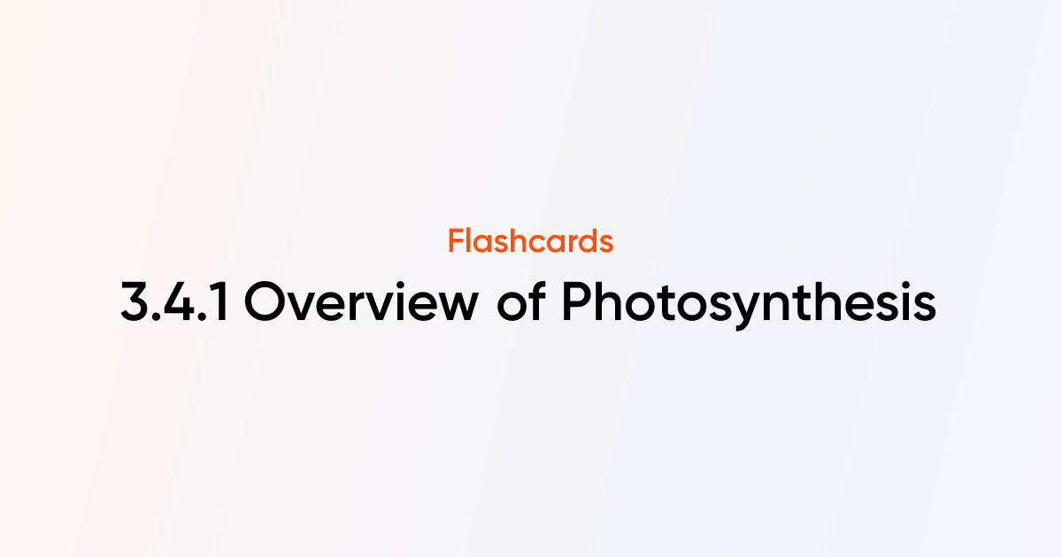 3.4.1 Overview of Photosynthesis Flashcards | TutorChase