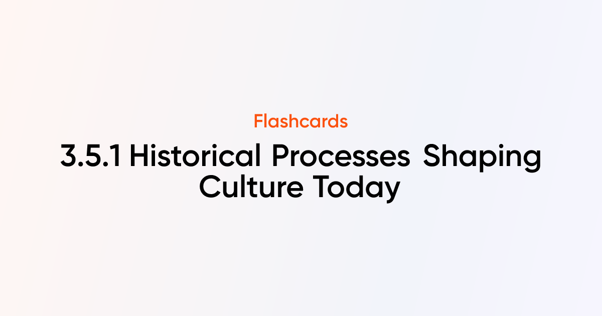 3.5.1 Historical Processes Shaping Culture Today Flashcards | TutorChase