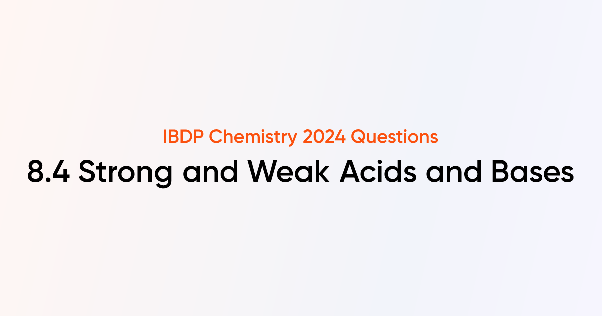 Strong and Weak Acids and Bases (8.4) | IB DP Chemistry Questions ...