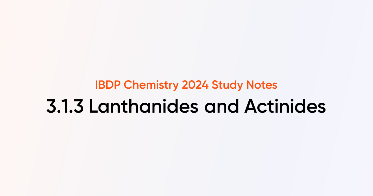 Lanthanides And Actinides 3 1 3 Ib Dp Chemistry Notes Tutorchase