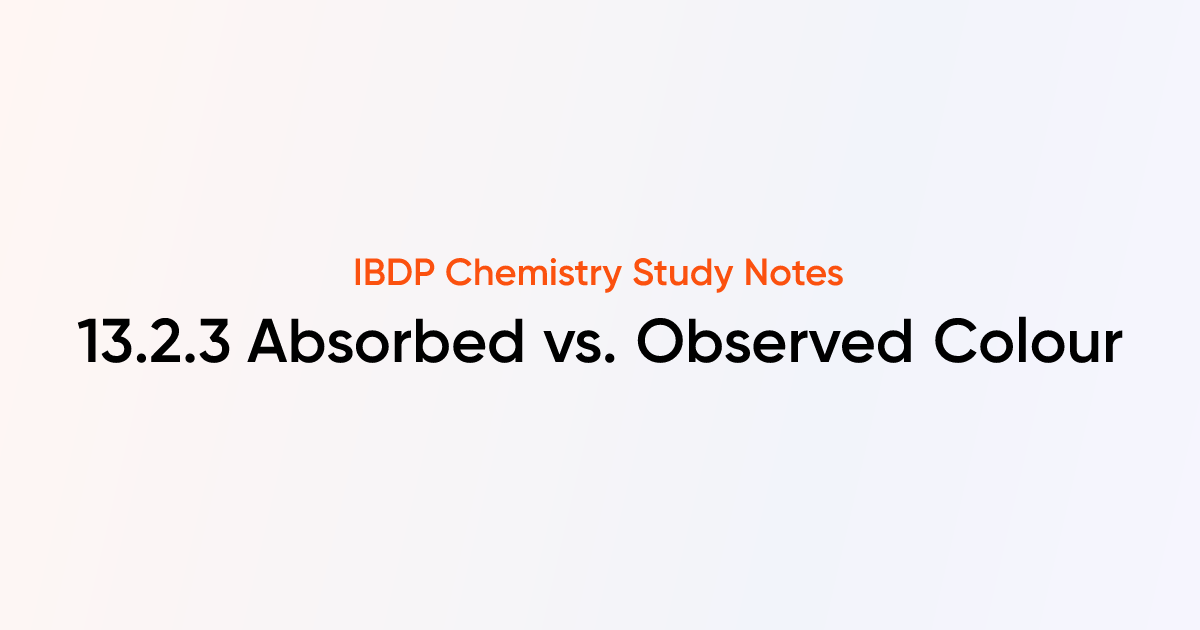 Absorbed vs. Observed Colour (13.2.3) | IB DP Chemistry Notes | TutorChase