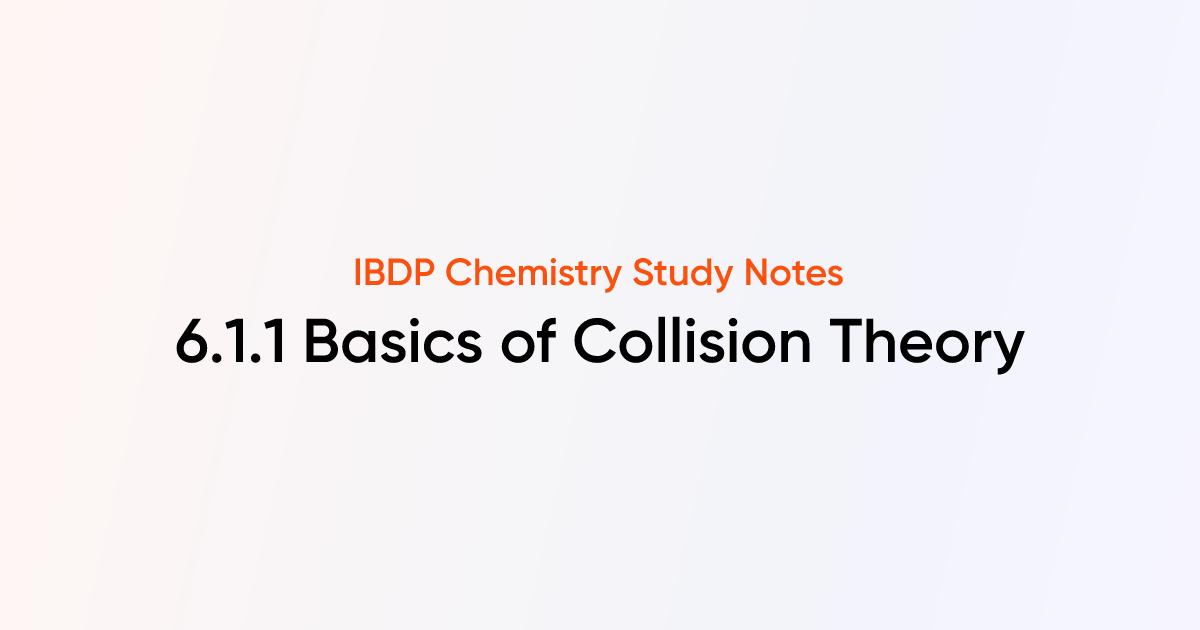 Basics of Collision Theory (6.1.1) | IB DP Chemistry Notes | TutorChase